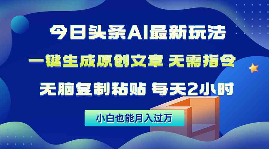 今日头条AI最新玩法，无需指令无脑复制粘贴，1分钟一篇原创文章，月入过万