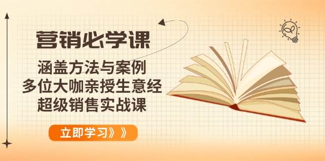 营销必学课：涵盖方法与案例、多位大咖亲授生意经，超级销售实战课