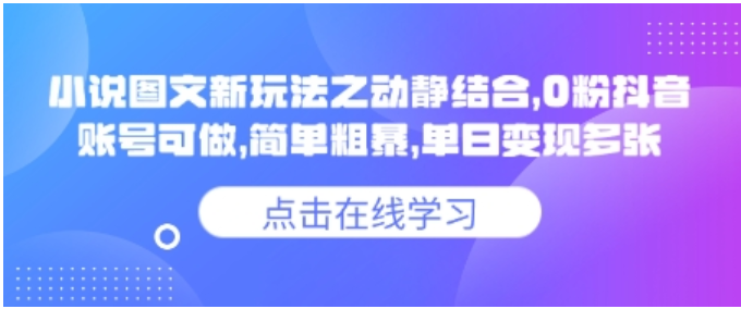 抖音 0 粉逆袭：小说推文动静图文玩法，单日轻松变现