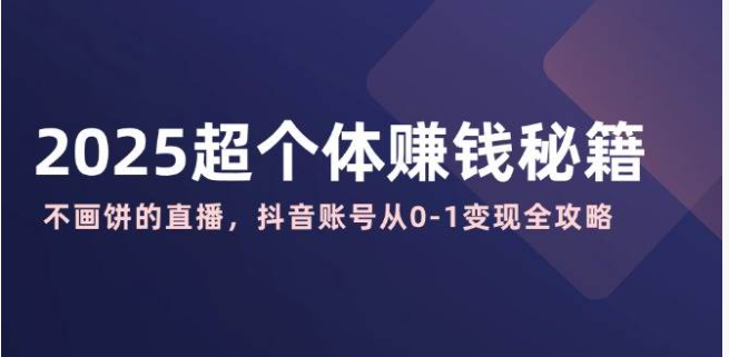 2025 超个体逆袭：真实无虚的抖音变现指南