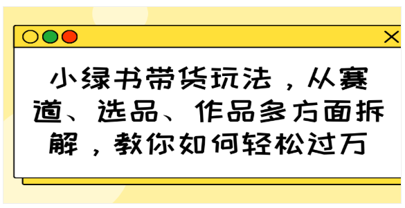 小绿书带货秘籍：多维度拆解，轻松月入过万