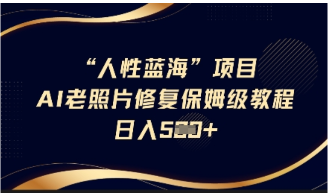 揭秘！人性蓝海 AI 老照片修复，轻松日入 500+