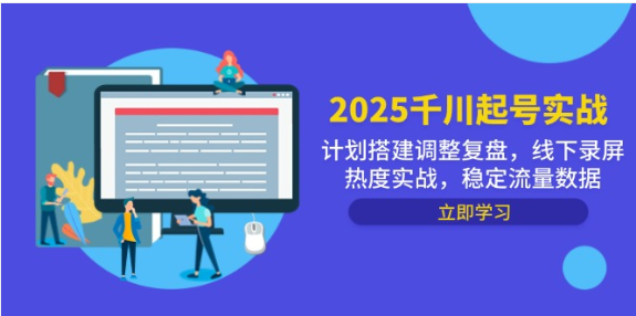 2025 千川起号实战课！计划全流程拆解 + 线下录屏干货，稳抓流量密码