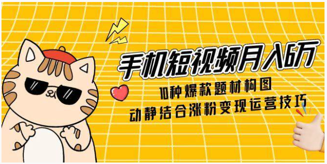 手机短视频实战：10 种爆款构图 + 全平台变现，解锁月入 6 万新路径