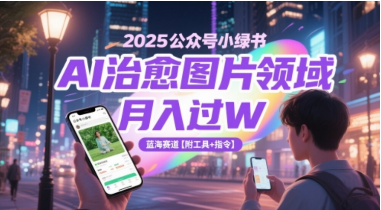 【2025 蓝海风口】AI 治愈图片 + 公众号小绿书，零基础月入过万攻略（附工具 + 指令）