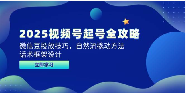 2025 视频号起号攻略：微信豆投放・自然流撬动・话术设计