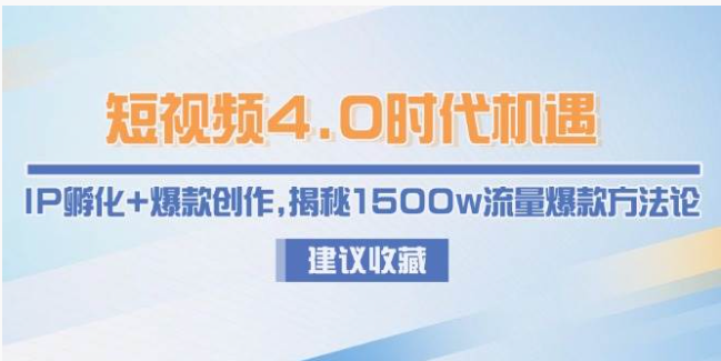 短视频 4.0 实战：IP 孵化 + 爆款创作，拆解 1500w 流量方法论