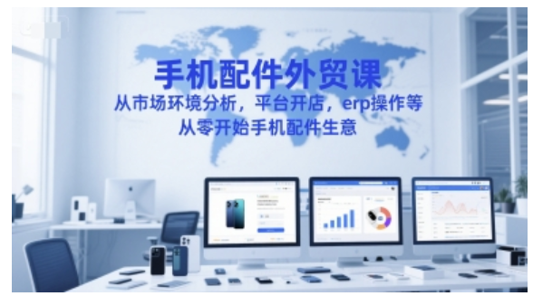 手机配件外贸课：从开店到代发，零基础开启跨境生意