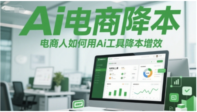 AI 电商降本增效课：全流程工具应用与运营实战