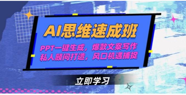 AI 思维速成班：PPT / 文案 / 顾问全攻略，抓风口创收益