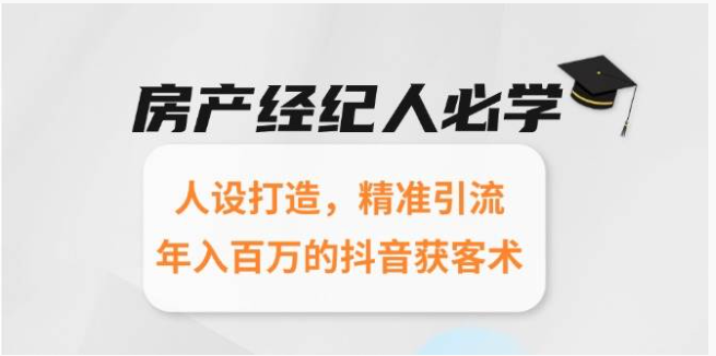 房产经纪人抖音获客术！7 天打造人设，精准引流年入百万