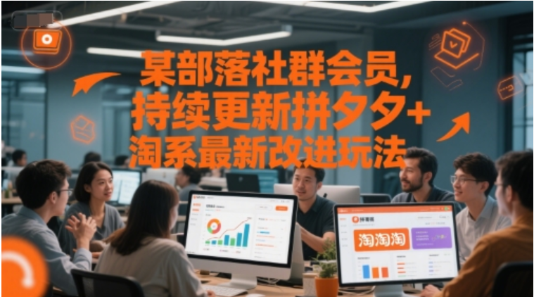 拼夕夕 + 淘系最新改进玩法！某部落社群会员持续更新