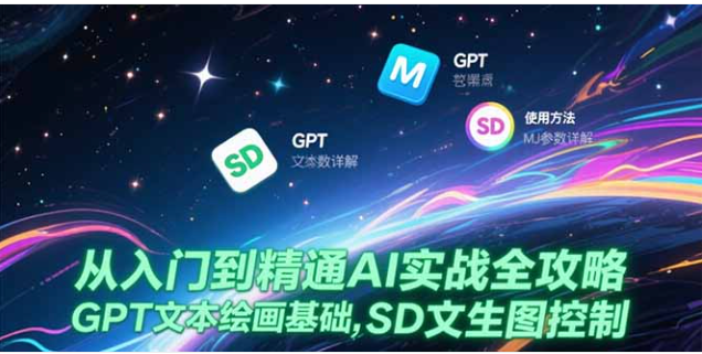 AI 实战全攻略：从 GPT 到 MJ/SD，零基础精通三大 AI 创作工具