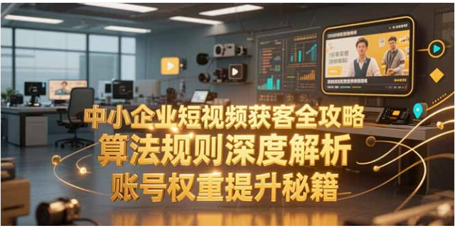 中小企业短视频获客攻略：算法解析 + 权重提升秘籍