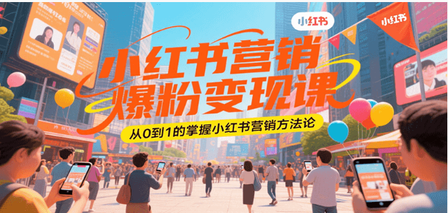 小红书营销爆粉变现课：从 0 到 1 掌握全链路营销方法论