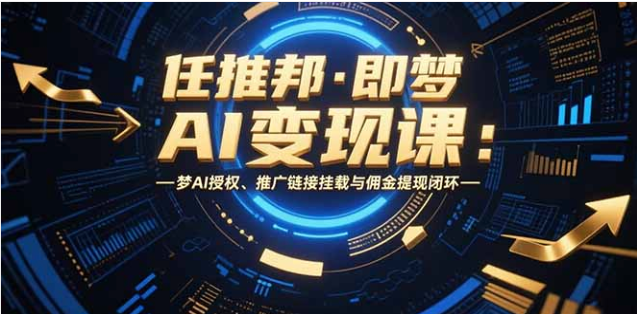 即梦 AI 变现课：授权推广 + 佣金闭环，爆款量产与低粉冷启动指南