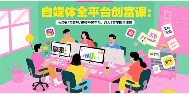 自媒体全平台创富课：多平台变现技巧，轻松提升收入