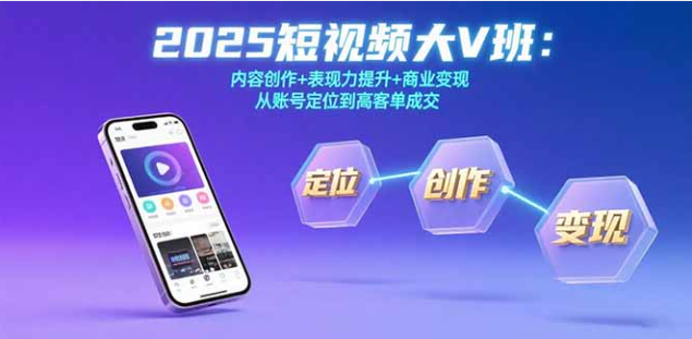 2025 短视频大 V 班：从定位到高客单成交