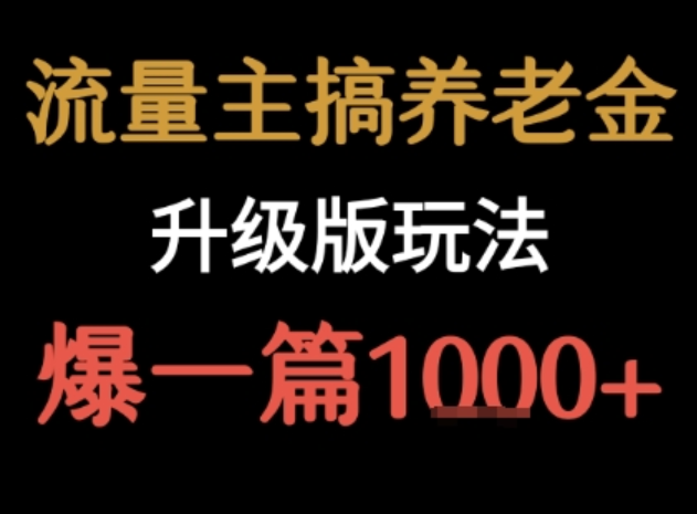 流量主养老金升级版：爆文单篇收益 1k + 实操指南