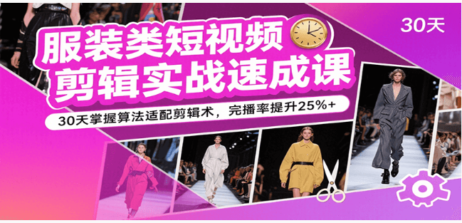 服装短视频剪辑速成课 30 天学算法适配 完播率升 25%