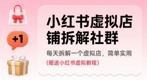 小红书虚拟店铺拆解社群 每日拆店赠虚拟教程 简单实用