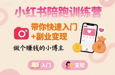 小红书陪跑训练营 新手入门 + 副业变现 打造赚钱小博主