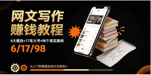 网文写作赚钱教程 6 大模块 17 本火书 98 案例 从入门到精通实战课