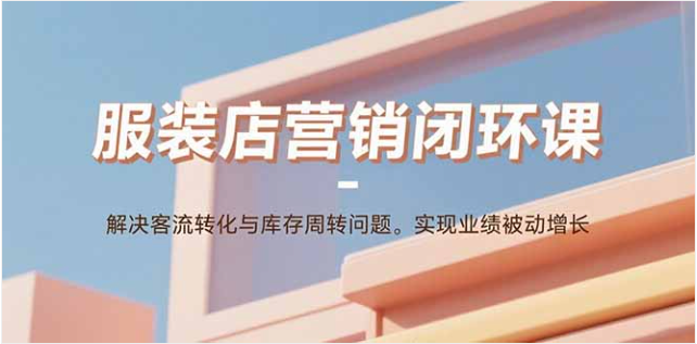 服装店营销闭环课｜客流转化 + 库存周转业绩增长秘籍
