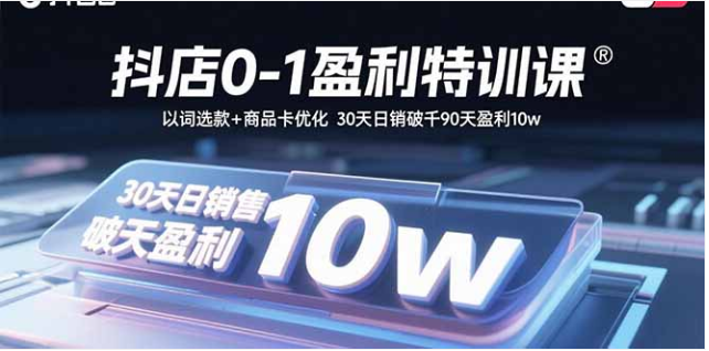 抖店 0-1 盈利特训课 以词选款 + 商品卡优化 30 天日销破千