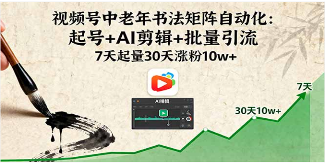 视频号书法矩阵课：AI 剪辑 + 引流，30 天涨粉 10w+
