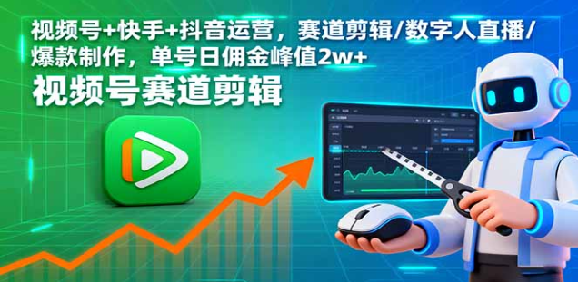 三平台短视频运营课 赛道剪辑 / 数字人直播 单号日佣峰值 2w+