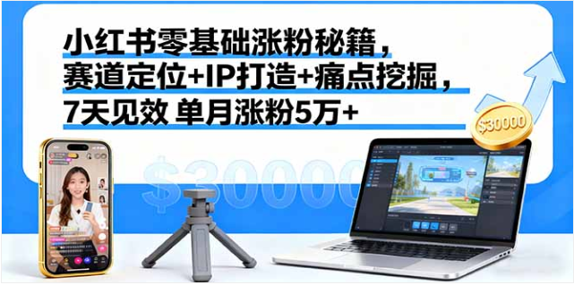 小红书零基础涨粉秘籍 7 天见效 素人单月涨粉 5 万 + 变现 10 万 +