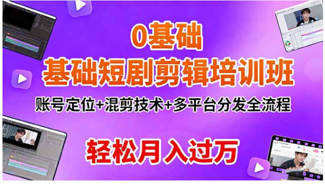 0 基础短剧剪辑培训班 混剪技术 + 多平台分发 轻松月入过万