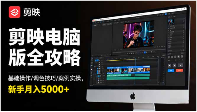 剪映电脑版全攻略 基础操作 + 调色 + 11 类案例 新手月入 5000+