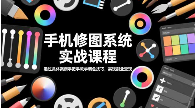 手机修图系统实战课 86 种风格教学 案例教调色助副业变现