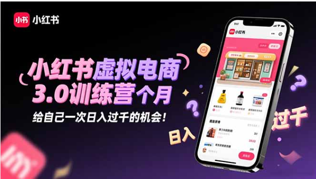 2025 小红书虚拟电商 3.0 训练营 最后 1 月抓日入过千机会