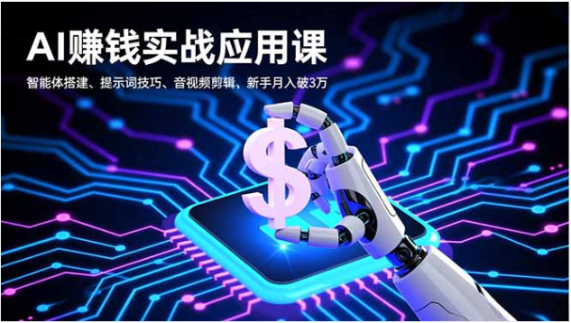 AI 赚钱实战应用课 智能体搭建 + 提示词技巧 新手高效变现指南