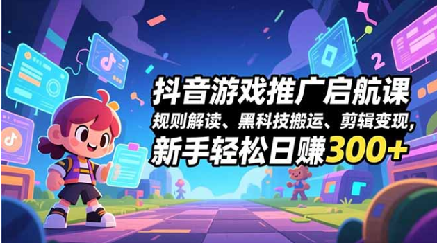 抖音游戏推广课 黑科技搬运剪辑轻松搞钱