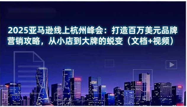 2025亚马逊杭州峰会课 解锁百万美元品牌蜕变攻略