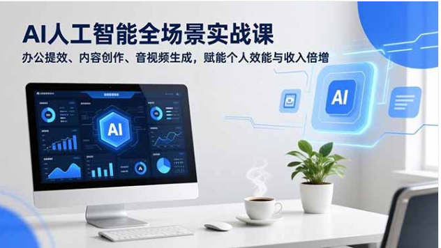 AI 人工智能全场景实战课 办公提效创作赋能收入倍增