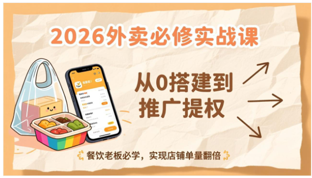 2026 外卖必修实战课 餐饮店铺搭建推广提权全教程