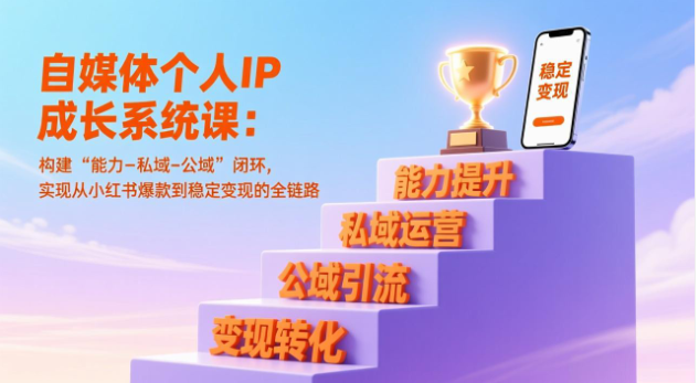 自媒体个人 IP 成长系统课 小红书爆款到私域公域变现全教程