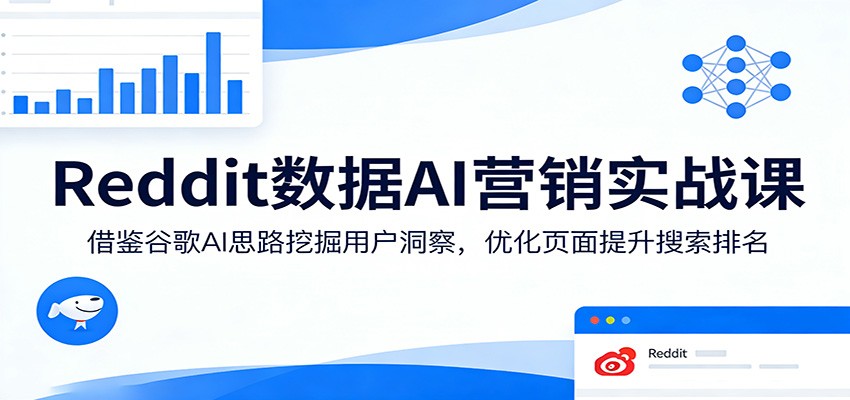 Reddit数据AI营销实战课 谷歌AI思路+用户洞察+SEO优化全流程