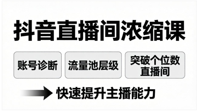 抖音直播浓缩课流量池突破账号诊断主播能力提升课程