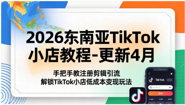 2026 东南亚 TikTok 小店运营教程 跨境开店剪辑引流实操教学