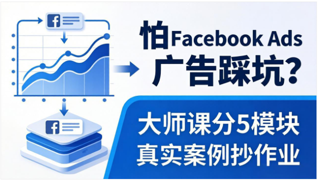 Facebook Ads 广告投放大师课 跨境广告搭建扩量运营实战教程