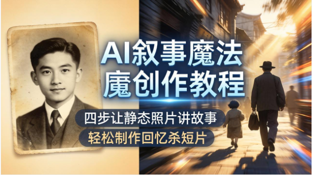 AI 叙事魔法创作教程 老照片修复动态特效回忆杀短片制作