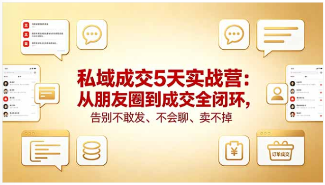 私域成交 5 天实战营 朋友圈引流到成交全闭环教程