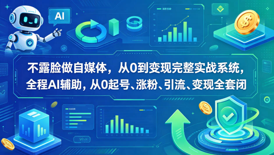 不露脸自媒体全套教程 AI 辅助从零起号涨粉变现闭环
