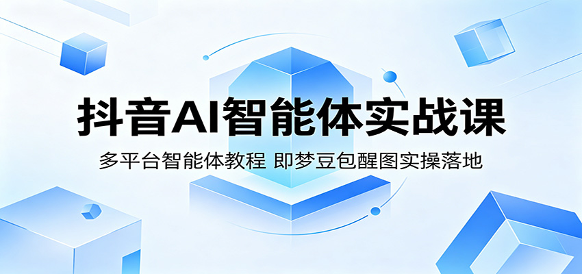 抖音 AI 智能体实战课 即梦豆包醒图多平台实操教学